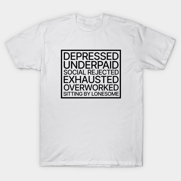 Depressed, Underpaid, Social Rejeted, Exhausted, Overworked, Sitting by Lonesome T-Shirt by Sandekala